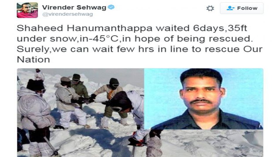 सहवाग ने ट्वीट कर कहा, 'शहीद हनुमनथप्पा ने 6 दिन, -45°सेल्सियस बर्फ के अंदर 35 फीट दबे रहने के बाद भी बचाए जाने की उम्मीद में काट दिए. निश्चित तौर पर हम सभी लोग भी अपने देश के लिए कुछ घंटे बैंक की लाइन में लग सकते हैं. 