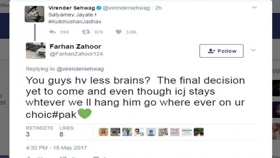 जिसके बाद यूएई में रहने वाले पाकिस्तानी नागरिक फरहान ज़ाहूर ने लिखा,' तुम लोग कम अकल हो? कुलभूषण पर अभी आखिरी फैसला आना बाकी है और तुम कहीं भी जाओ हम उसे फांसी पर लटका देंगे.'