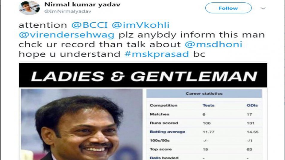 एक ट्विटर यूजर निर्मल कुमार यादव ने बीसीसीआई, सहवाग और कोहली को टैग करते हुए लिखा, “प्लीज! कोई व्यक्ति इन्हें अपना रिकॉर्ड देखने को कहे, फिर ये धोनी पर बात करे, समझे मिस्टर एमएसके प्रसाद.”
बता दें कि धोनी के इस फैंस ने चीफ सेलेक्टर एमएसके प्रसाद के रिकॉर्ड को दर्शाते हुए एक चार्ट को अटैच करके ट्वीट किया है.