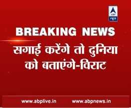 जब हम सगाई करेंगे तो किसी से नहीं छुपाएंगे: विराट कोहली
